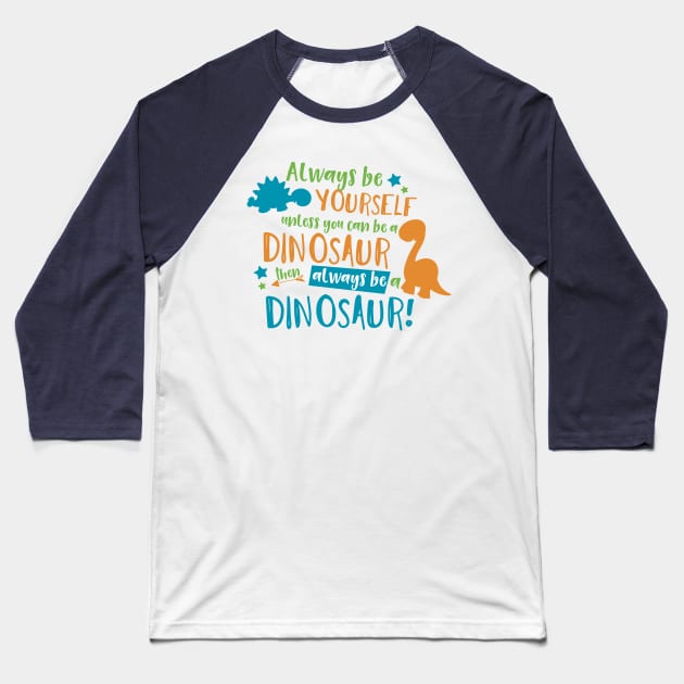 Always Be Yourself Unless You Can Be A Dinosaur Baseball T-Shirt by Jelena Dunčević